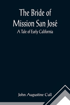 The Bride Of Mission San Jose: A Tale Of Early California