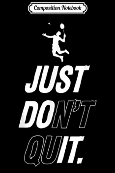 Paperback Composition Notebook: Badminton Just Don't Quit. Journal/Notebook Blank Lined Ruled 6x9 100 Pages Book