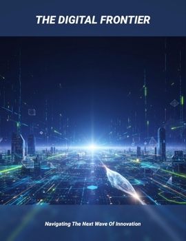 Paperback The Digital Frontier: Navigating The Next Wave Of Innovation Book