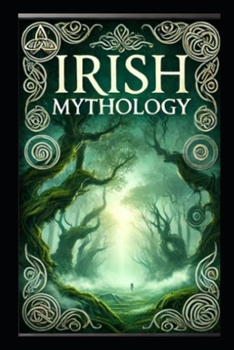 Paperback The Irish Mythology: Gods, Heroes, and Legends Book