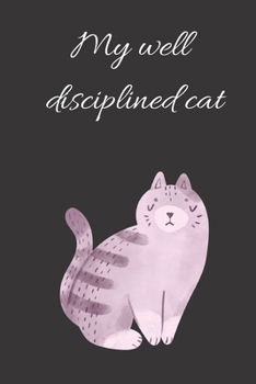 My Well Disciplined Cat Notebook, Composition Notebook Journal to Make Notes , Notebook for Kids,Students, Teatchers : Lined Notebook / Journal Gift, 120 Pages, 6x9, Soft Cover, Matte Finish