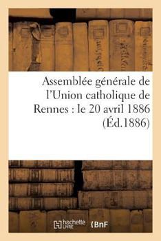 Paperback Assemblée Générale de l'Union Catholique de Rennes: Le 20 Avril 1886 [French] Book