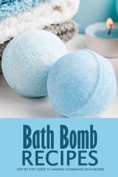 Paperback Bath Bomb Recipes: Step By Step Guide to Making Homemade Bath Bombs: How to Make Bath Bombs Book