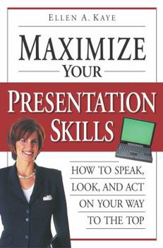 Paperback Maximize Your Presentation Skills: How to Speak, Look, and Act on Your Way to the Top Book