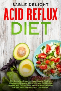 Acid Reflux Diet: The Complete Guide to Cook Healthy Food for Healing and Prevent GERD, LPR and Acid Reflux Disease with Quick & Easy Meal Plans and delicious Recipes Including Vegan and Gluten Free