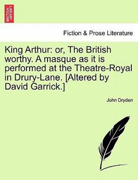 Paperback King Arthur: Or, the British Worthy. a Masque as It Is Performed at the Theatre-Royal in Drury-Lane. [Altered by David Garrick.] Book