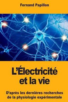 Paperback L'Électricité et la vie: D'après les dernières recherches de la physiologie expérimentale [French] Book