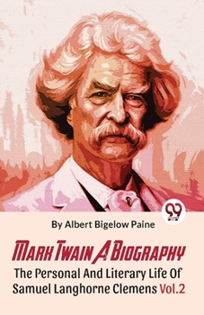 Paperback Mark Twain A Biography The Personal And Literary Life Of Samuel Langhorne Clemens Vol.2 Book