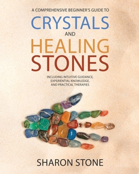 Paperback Crystals and Healing Stones: : A Comprehensive Beginner's Guide Including Experiential Knowledge, Intuitive Guidance and Practical Therapies Book