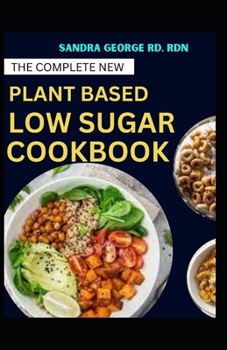 Paperback The Complete New Plant Based Low Sugar Cookbook: A Book on Balanced Plant based Eating with low sugar Goodness Book