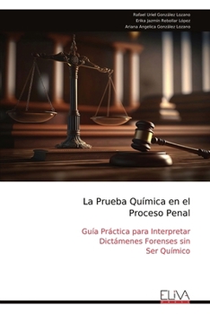 La Prueba Química en el Proceso Penal: Guía Práctica para Interpretar Dictámenes Forenses sin Ser Químico (Spanish Edition)