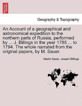 Paperback An Account of a Geographical and Astronomical Expedition to the Northern Parts of Russia, Performed by ... J. Billings in the Year 1785 ... to 1794. t Book