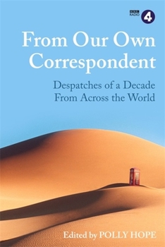 Hardcover From Our Own Correspondent: Dispatches of a Decade from Across the World Book