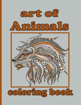 art of Animals coloring book: Coloring Book with Lions, Elephants, Owls, Horses, Dogs, Cats, and Many More! (Animals with Patterns Coloring Books)