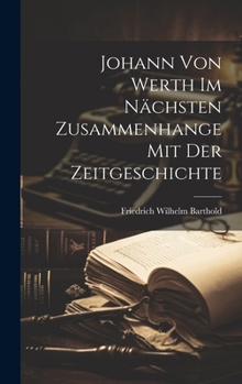 Hardcover Johann von Werth im nächsten zusammenhange mit der Zeitgeschichte [German] Book