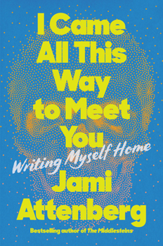 Hardcover I Came All This Way to Meet You: Writing Myself Home Book