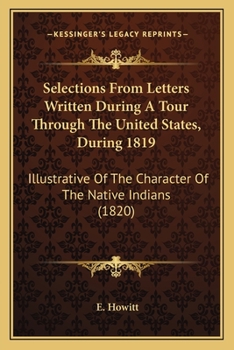 Paperback Selections From Letters Written During A Tour Through The United States, During 1819: Illustrative Of The Character Of The Native Indians (1820) Book