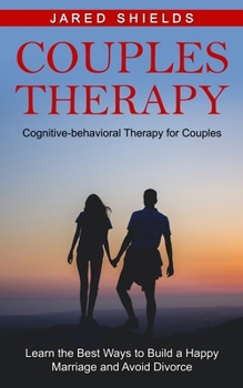 Paperback Couples Therapy: Cognitive-behavioral Therapy for Couples (Learn the Best Ways to Build a Happy Marriage and Avoid Divorce) Book