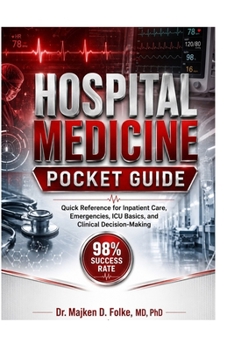 Hospital Medicine Pocket Guide: Quick Reference for Inpatient Care, Emergencies, ICU Basics, and Clinical Decision-Making