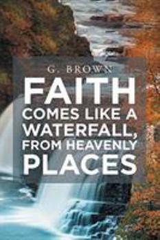 Paperback Faith Comes Like a Waterfall, from Heavenly Places Book