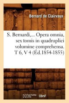 Paperback S. Bernardi, ... Opera Omnia, Sex Tomis in Quadruplici Volumine Comprehensa (Éd.1854-1855) [French] Book