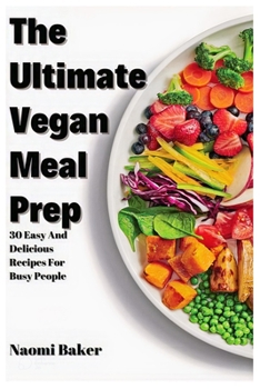 Paperback The Ultimate Vegan Meal Prep: 30 Easy And Delicious Recipes For Busy People Book