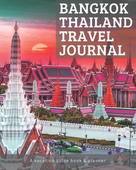 Travel Journal Bangkok Thailand: Vacation Guide Book, Organizer and Destination Planner Makes a Great Keepsake Gift