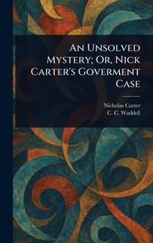 Hardcover An Unsolved Mystery; Or, Nick Carter's Goverment Case Book