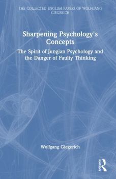 Hardcover Sharpening Psychology's Concepts: The Spirit of Jungian Psychology and the Danger of Faulty Thinking Book