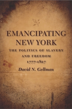 Paperback Emancipating New York: The Politics of Slavery and Freedom, 1777-1827 Book