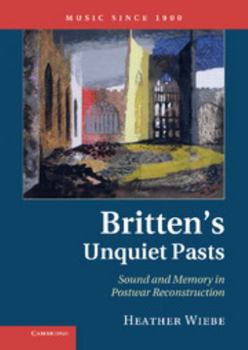 Hardcover Britten's Unquiet Pasts: Sound and Memory in Postwar Reconstruction Book