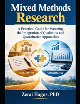 Mixed Methods Research: A Practical Guide for Mastering the Integration of Qualitative and Quantitative Approaches