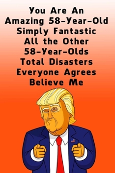 You Are An Amazing 58-Year-Old Simply Fantastic All the Other 58-Year-Olds: Dotted (DotGraph) Journal / Notebook - Donald Trump 58 Birthday Gift - Impactful 58 Years Old Wishes
