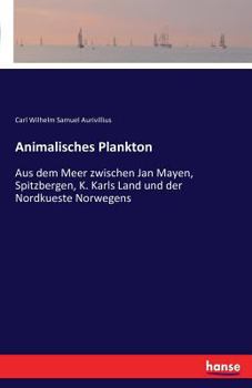 Paperback Animalisches Plankton: Aus dem Meer zwischen Jan Mayen, Spitzbergen, K. Karls Land und der Nordkueste Norwegens [German] Book