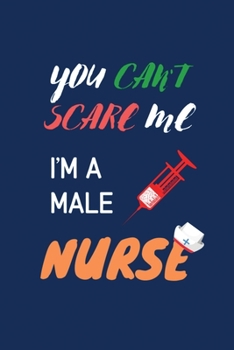 Paperback You Can't Scare me i'm a Male Nurse: Male Nurse Blank Lined Notebook Journal, Nurse Practitioner Gift, Male Nurse Graduation Gift, Doctors or Nurse Pr Book