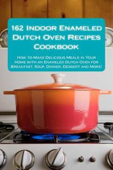 Paperback 162 Indoor Enameled Dutch Oven Recipes Cookbook Book