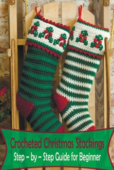 Paperback Crocheted Christmas Stockings: Step - by - Step Guide for Beginner: Crochet Xmas Socks Book