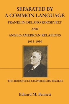 Paperback Separated By A Common Language: Franklin Delano Roosevelt And Anglo-American Relations 1933-1939: The Roosevelt-Chamberlain Rivalry Book