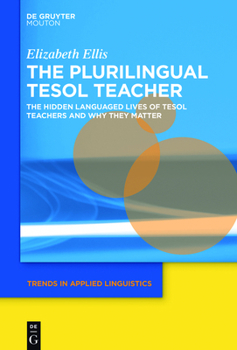 Hardcover The Plurilingual TESOL Teacher: The Hidden Languaged Lives of TESOL Teachers and Why They Matter Book