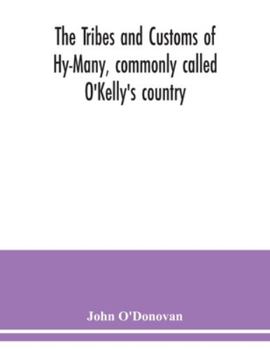 Paperback The Tribes and customs of Hy-Many, commonly called O'Kelly's country. Now first published form the Book of Lecan, a MS. in the Library of the Royal Ir Book