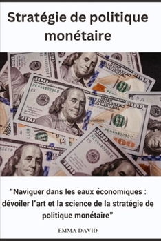 Paperback Stratégie de politique monétaire: "Naviguer dans les eaux économiques: dévoiler l'art et la science de la stratégie de politique monétaire" [French] Book