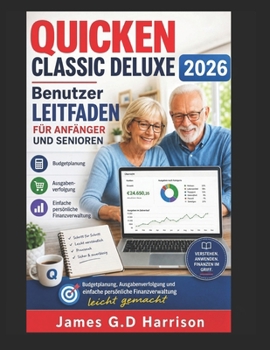 QUICKEN CLASSIC DELUXE 2026 Benutzer LEITFADEN FÜR ANFÄNGER UND SENIOREN: Budgetplanung, Ausgabenverfolgung und einfache persönliche Finanzverwaltung leicht gemacht (German Edition)