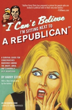 Paperback I Can't Believe I'm Sitting Next to a Republican: A Survival Guide for Conservatives Marooned Among the Angry, Smug, and Terminally Self-Righteous Book