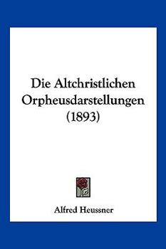 Paperback Die Altchristlichen Orpheusdarstellungen (1893) [German] Book