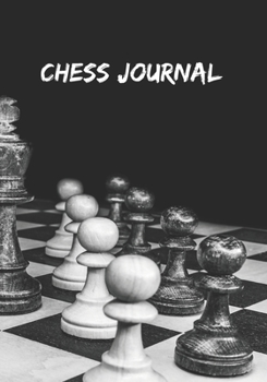 CHESS JOURNAL: A SCOREBOOK TO KEEP TRACK OF ALL YOUR CHESS GAMES: TOURNAMENTS, LOCATION, DURATION, OPENING, RESULT AND MORE | LOG BOOK | CREATIVE GIFT FOR CHESS LOVERS.