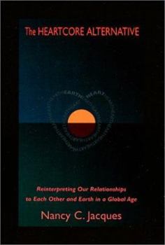 Paperback The Heartcore Alternative: Reinterpreting Our Relationships to Each Other and Earth in a Global Age Book