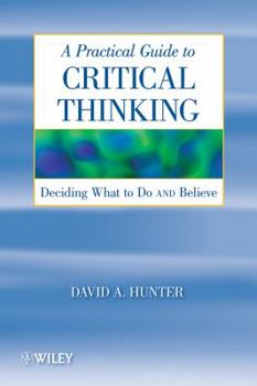 Paperback A Practical Guide to Critical Thinking: Deciding What to Do and Believe Book