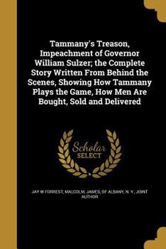 Paperback Tammany's Treason, Impeachment of Governor William Sulzer; the Complete Story Written From Behind the Scenes, Showing How Tammany Plays the Game, How Book