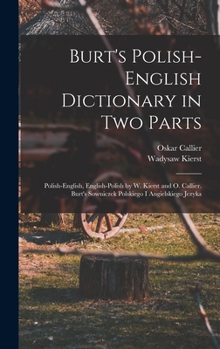 Burt's Polish-English Dictionary in two Parts: Polish-English, English-Polish by W. Kierst and O. Callier. Burt's Sowniczek Polskiego i Angielskiego J