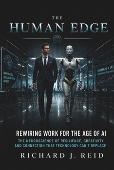 The Human Edge : Rewiring Work for the Age of AI: The Neuroscience of Resilience, Creativity and Connection that Technology Can’t Replace